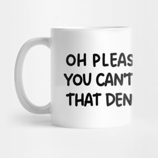 Oh please! You can't be that dense! Mug